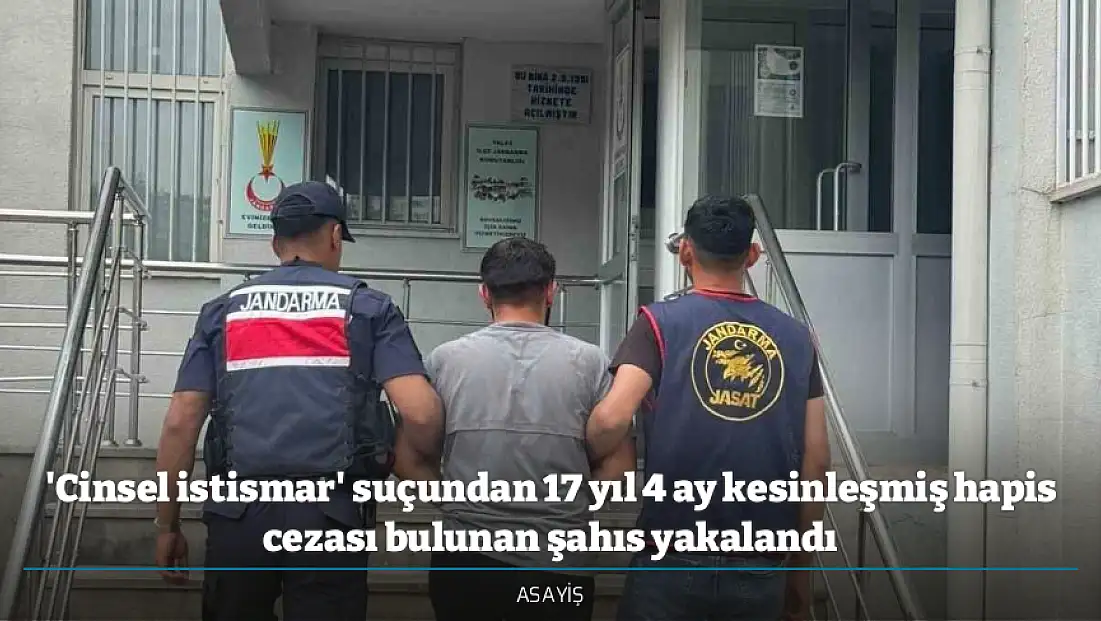 'Cinsel istismar' suçundan 17 yıl 4 ay kesinleşmiş hapis cezası bulunan şahıs yakalandı