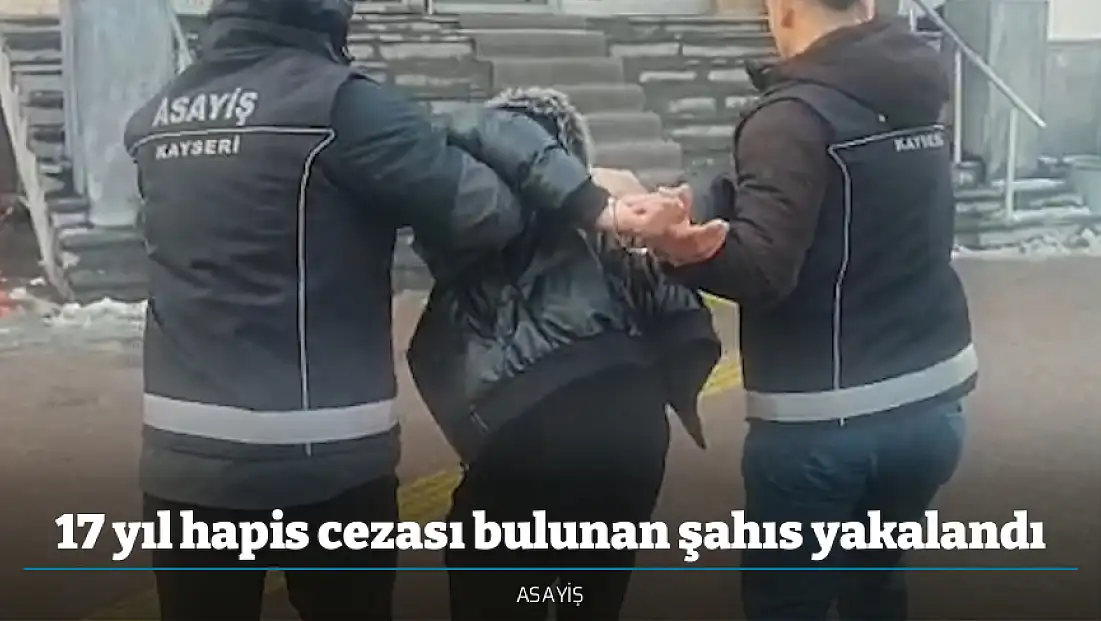 17 yıl hapis cezası bulunan şahıs yakalandı