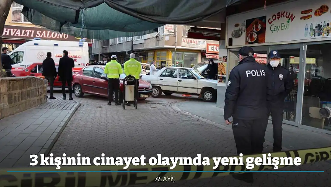 3 kişinin cinayet olayında yeni gelişme