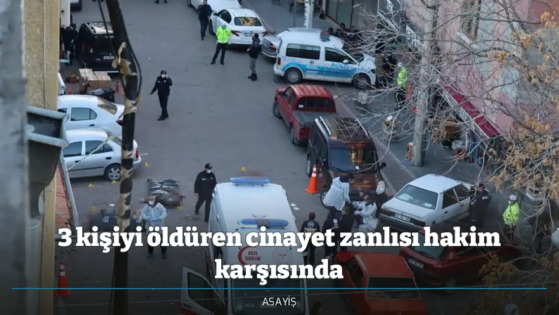 3 kişiyi öldüren cinayet zanlısı hakim karşısında