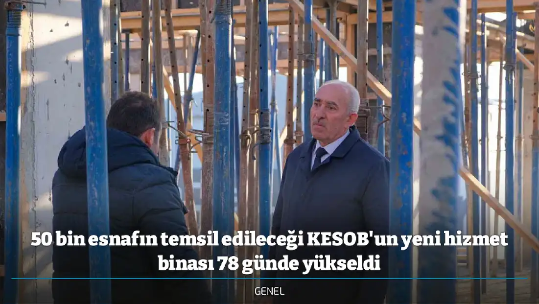 50 bin esnafın temsil edileceği KESOB'un yeni hizmet binası 78 günde yükseldi