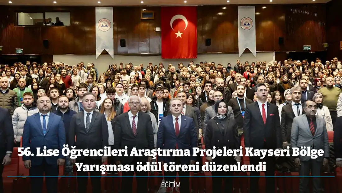 56. Lise Öğrencileri Araştırma Projeleri Kayseri Bölge Yarışması ödül töreni düzenlendi