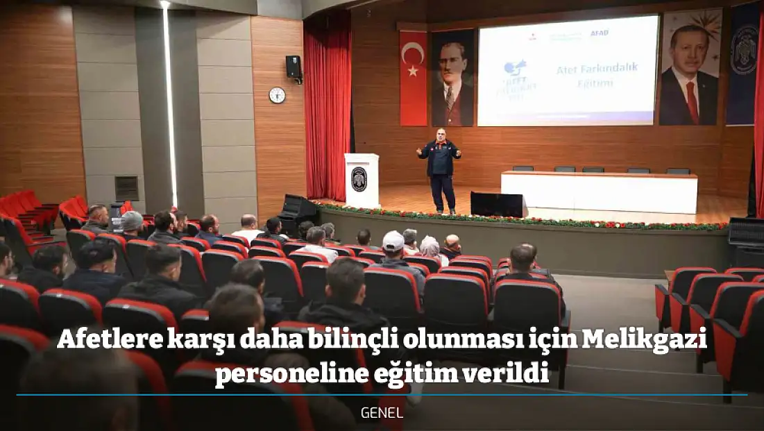 Afetlere karşı daha bilinçli olunması için Melikgazi personeline eğitim verildi