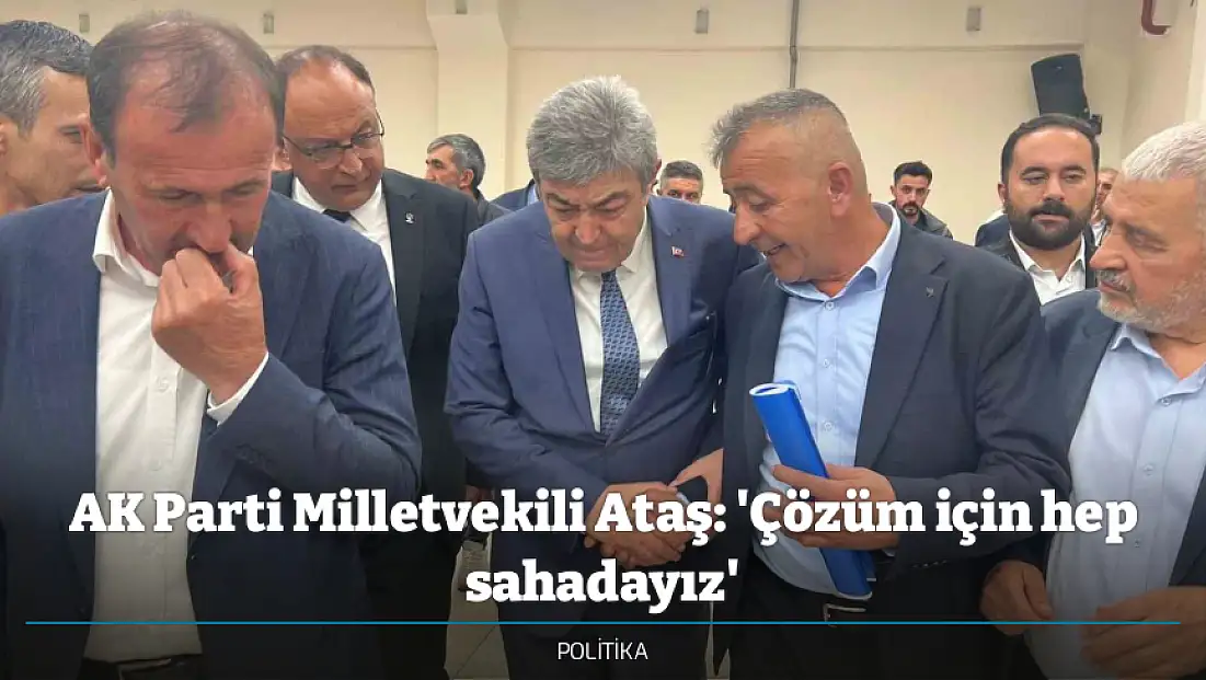 AK Parti Milletvekili Ataş: 'Çözüm için hep sahadayız'