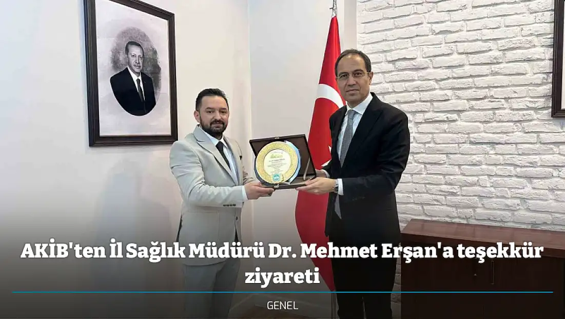 AKİB'ten İl Sağlık Müdürü Dr. Mehmet Erşan'a teşekkür ziyareti