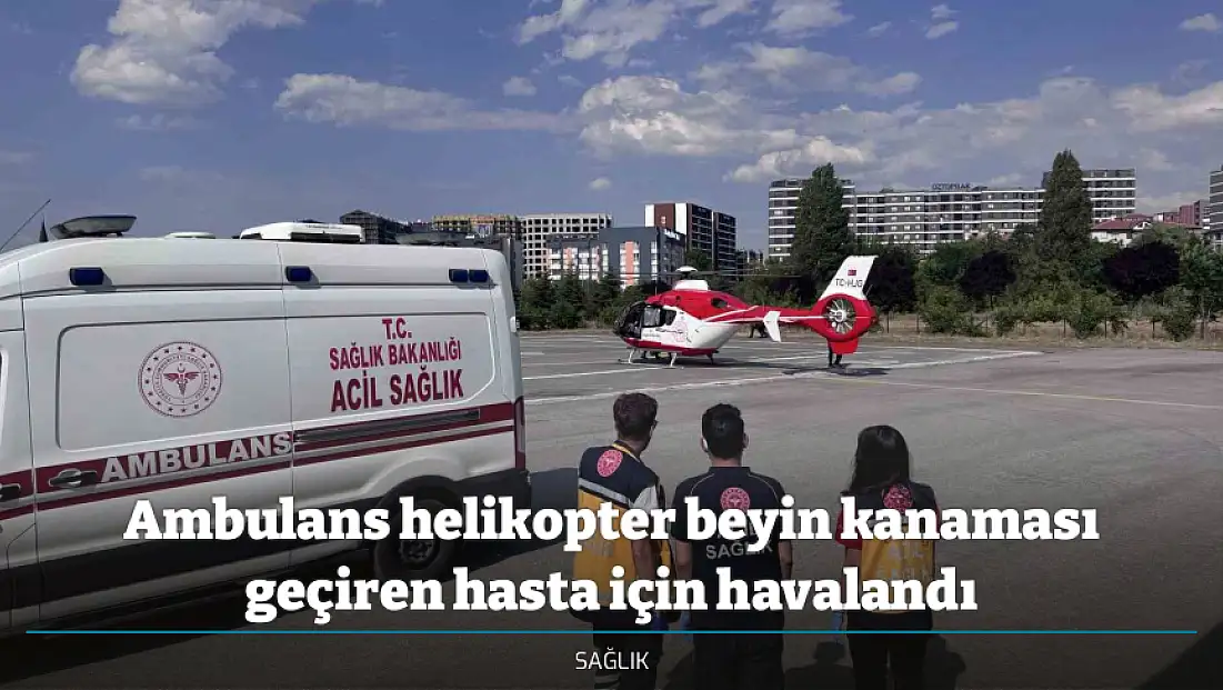 Ambulans helikopter beyin kanaması geçiren hasta için havalandı