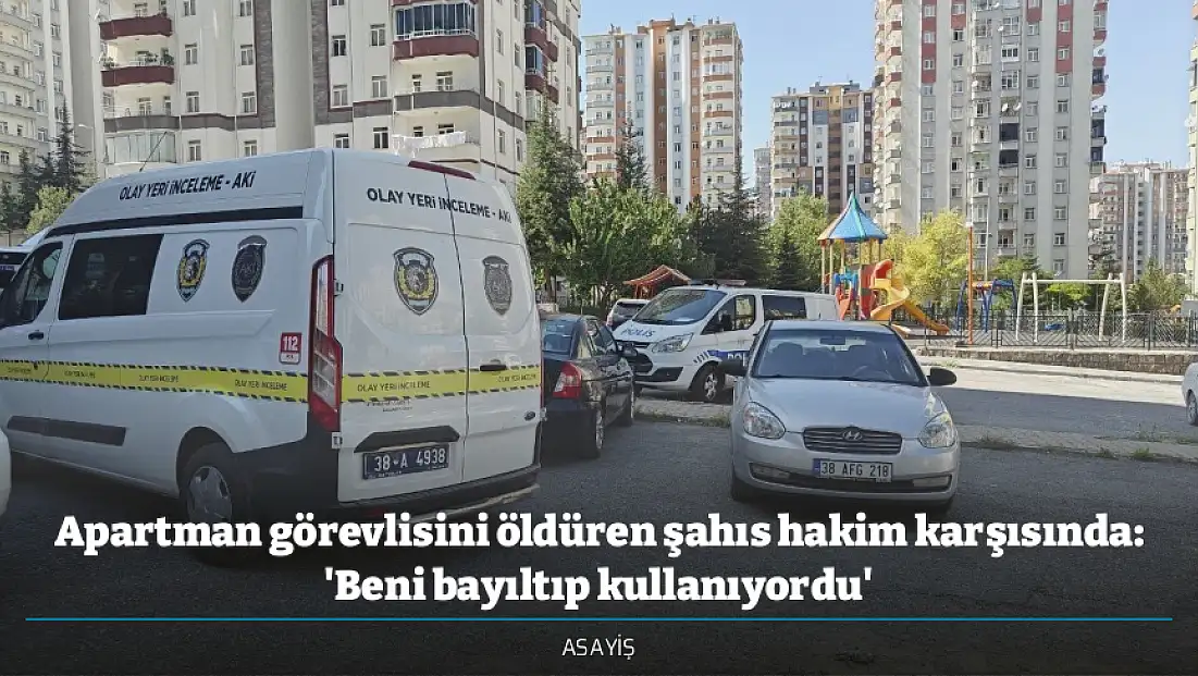 Apartman görevlisini öldüren şahıs hakim karşısında: 'Beni bayıltıp kullanıyordu'