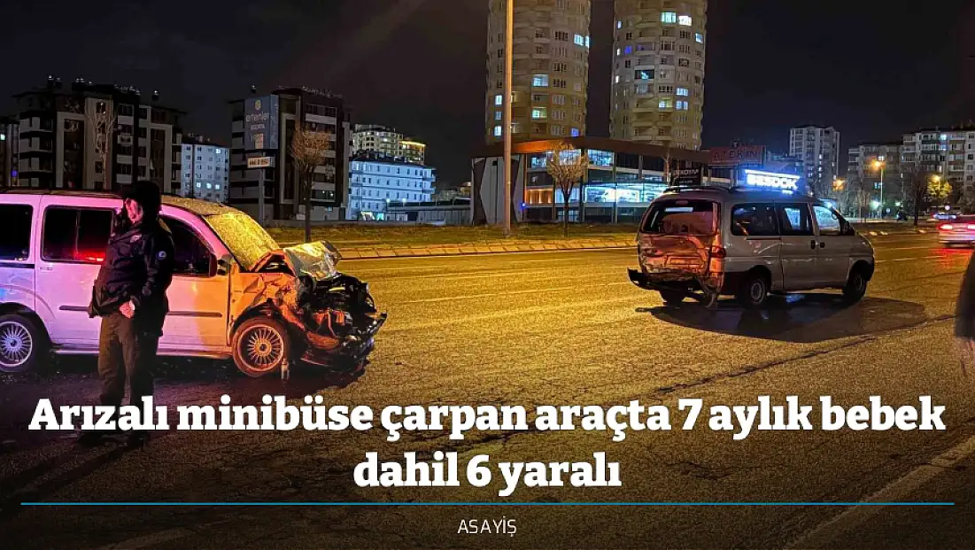 Arızalı minibüse çarpan araçta 7 aylık bebek dahil 6 yaralı