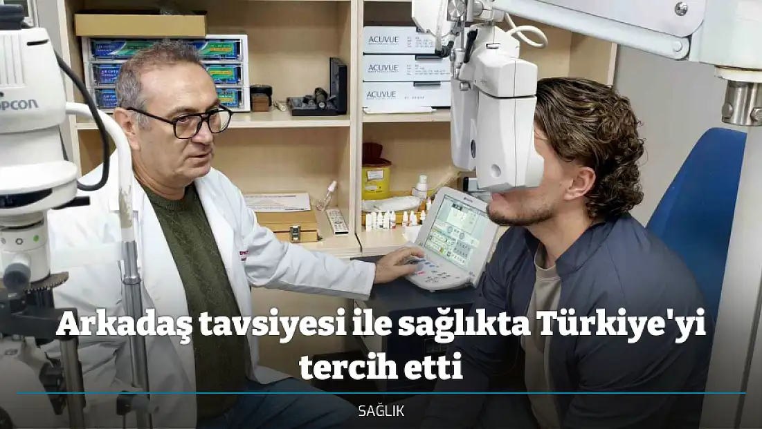 Arkadaş tavsiyesi ile sağlıkta Türkiye'yi tercih etti