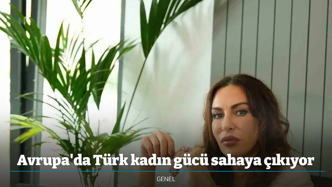 Avrupa'da Türk kadın gücü sahaya çıkıyor