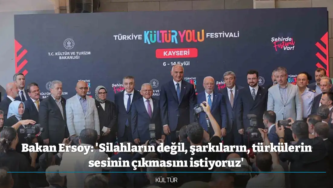 Bakan Ersoy: 'Silahların değil, şarkıların, türkülerin sesinin çıkmasını istiyoruz'