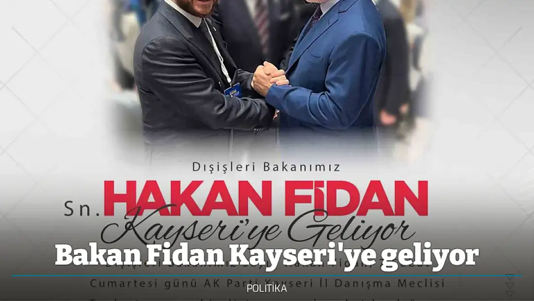 Bakan Fidan Kayseri'ye geliyor
