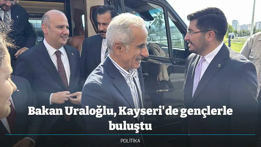 Bakan Uraloğlu, Kayseri'de gençlerle buluştu