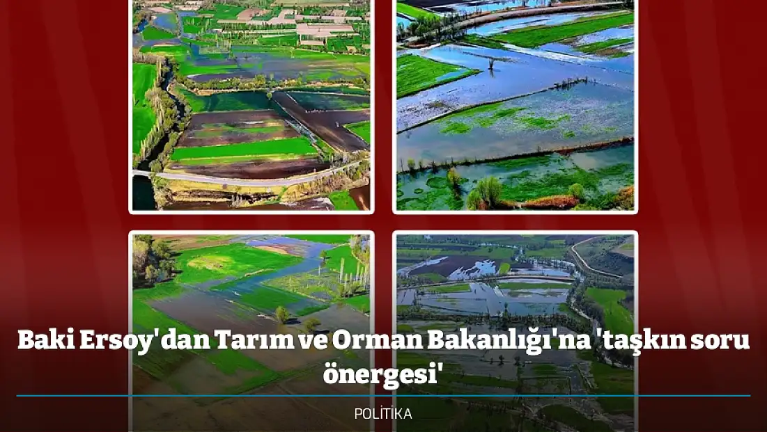 Baki Ersoy'dan Tarım ve Orman Bakanlığı'na 'taşkın soru önergesi'