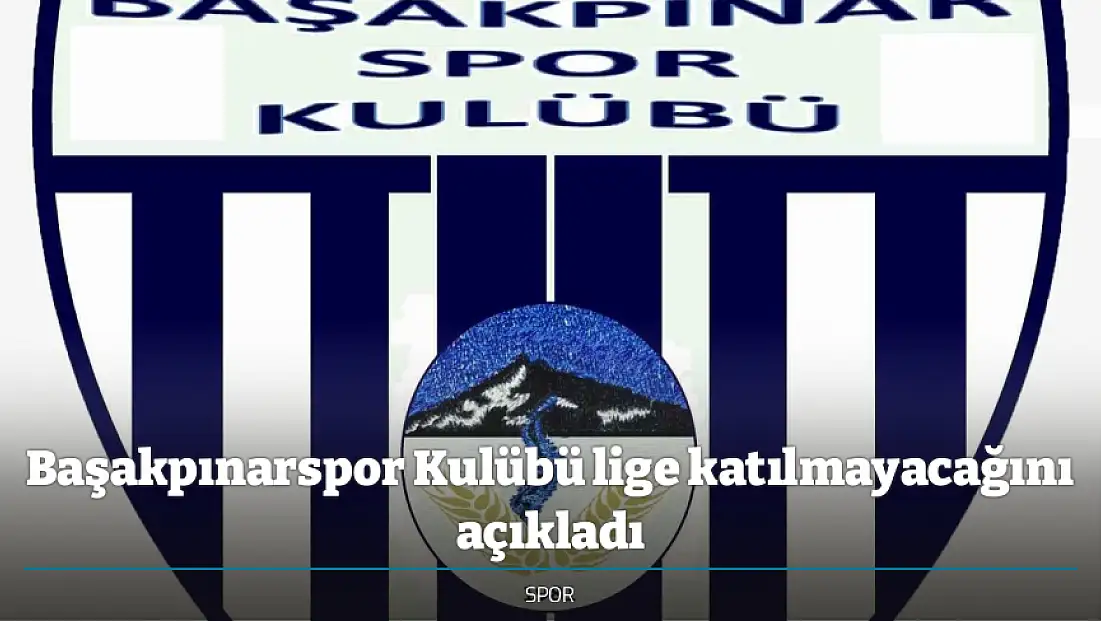 Başakpınarspor Kulübü lige katılmayacağını açıkladı