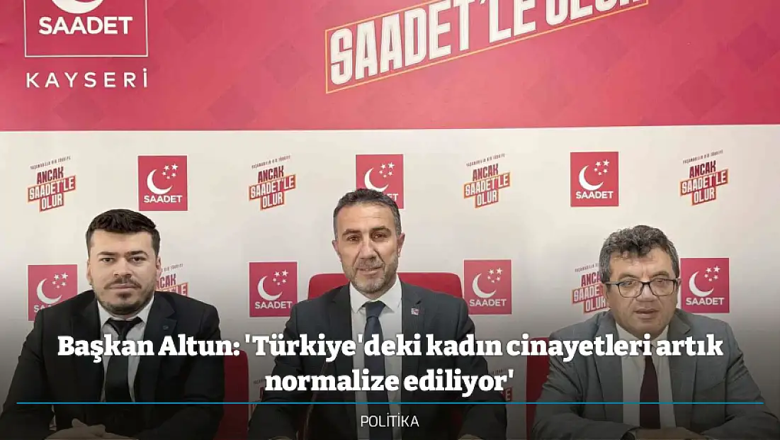 Başkan Altun: 'Türkiye'deki kadın cinayetleri artık normalize ediliyor'