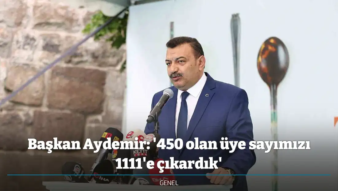 Başkan Aydemir: '450 olan üye sayımızı 1111'e çıkardık'