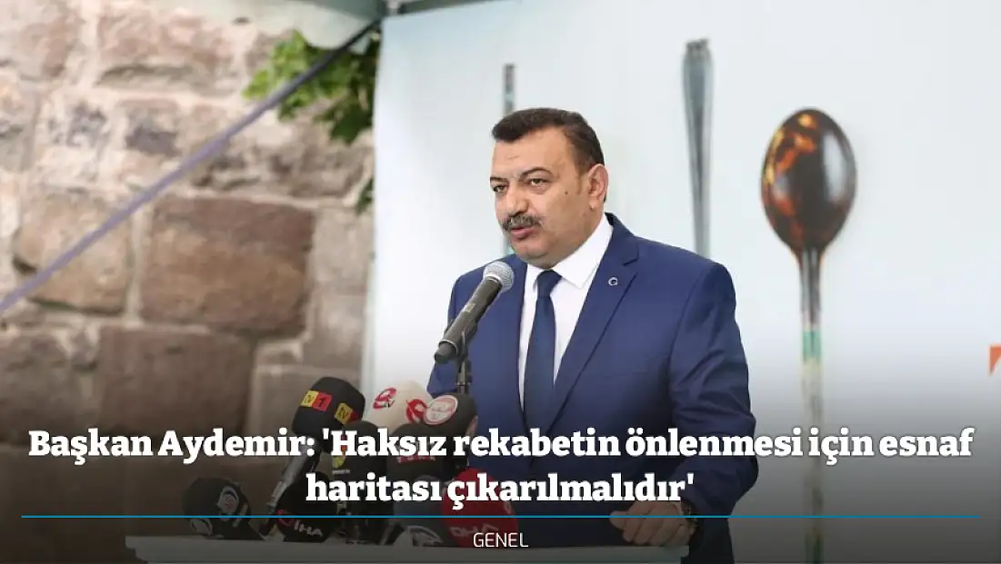 Başkan Aydemir: 'Haksız rekabetin önlenmesi için esnaf haritası çıkarılmalıdır'