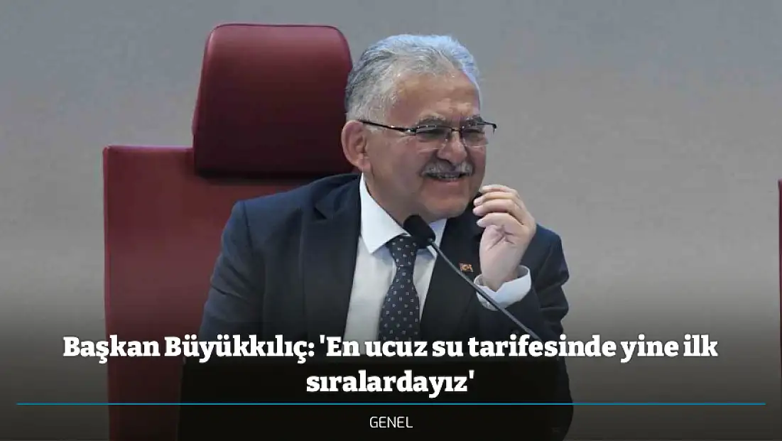 Başkan Büyükkılıç: 'En ucuz su tarifesinde yine ilk sıralardayız'