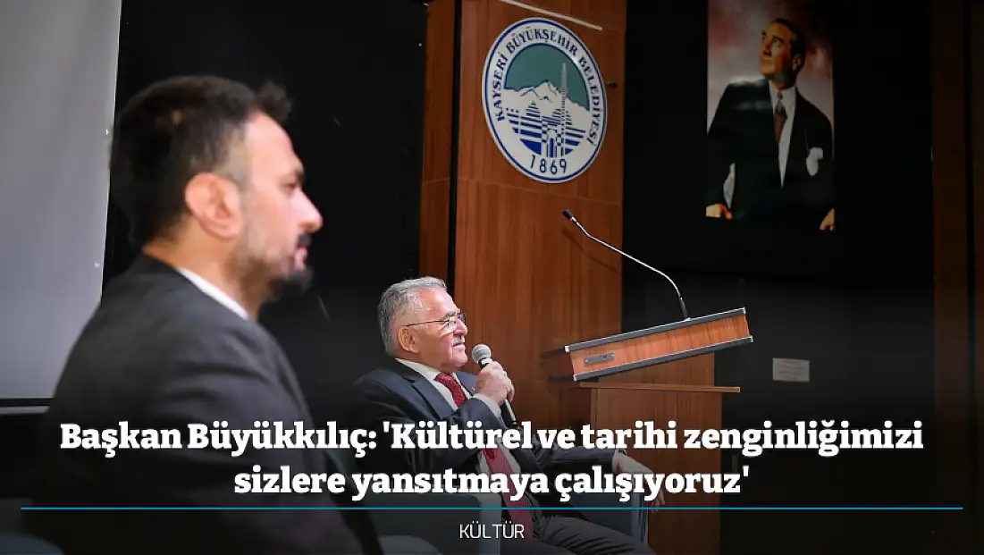 Başkan Büyükkılıç: 'Kültürel ve tarihi zenginliğimizi sizlere yansıtmaya çalışıyoruz'
