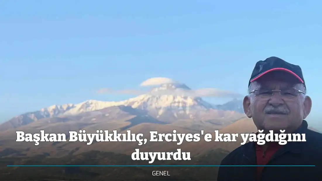 Başkan Büyükkılıç, Erciyes'e kar yağdığını duyurdu