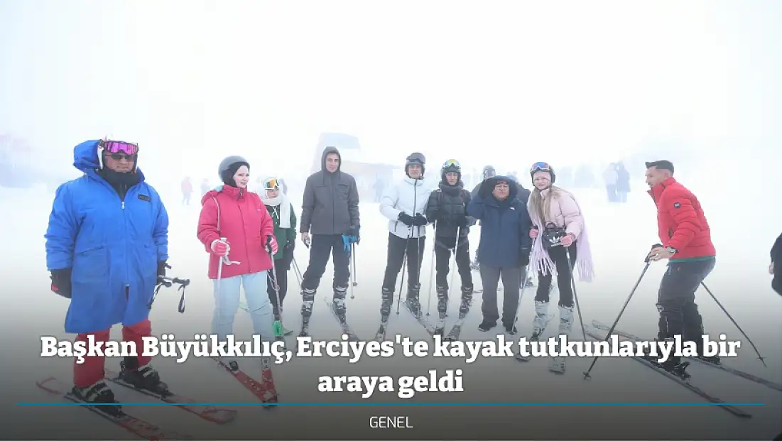 Başkan Büyükkılıç, Erciyes'te kayak tutkunlarıyla bir araya geldi