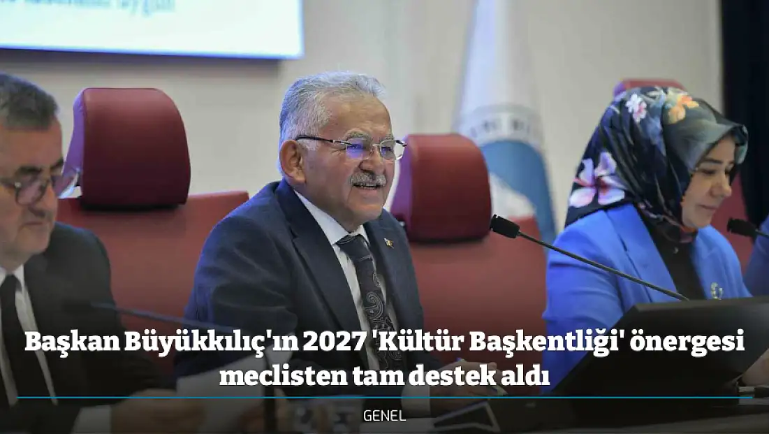 Başkan Büyükkılıç'ın 2027 'Kültür Başkentliği' önergesi meclisten tam destek aldı