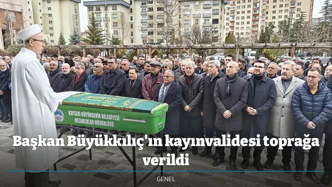Başkan Büyükkılıç'ın kayınvalidesi toprağa verildi