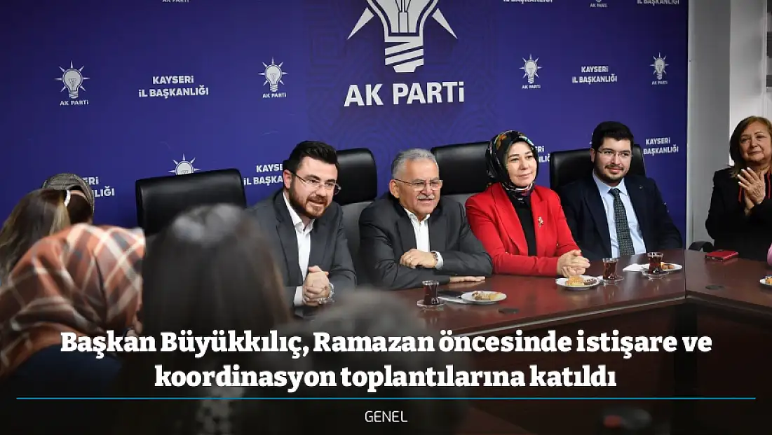 Başkan Büyükkılıç, Ramazan öncesinde istişare ve koordinasyon toplantılarına katıldı