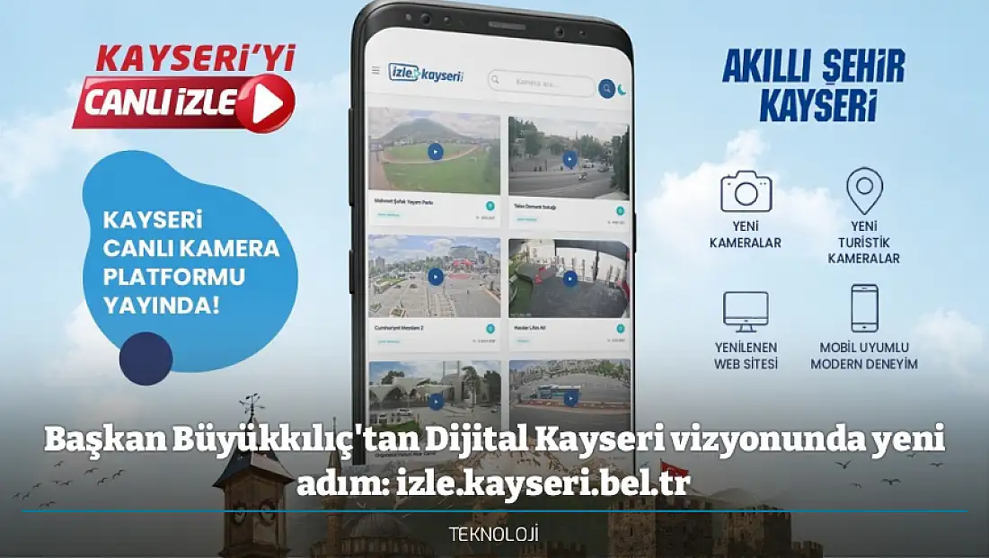 Başkan Büyükkılıç'tan Dijital Kayseri vizyonunda yeni adım: izle.kayseri.bel.tr