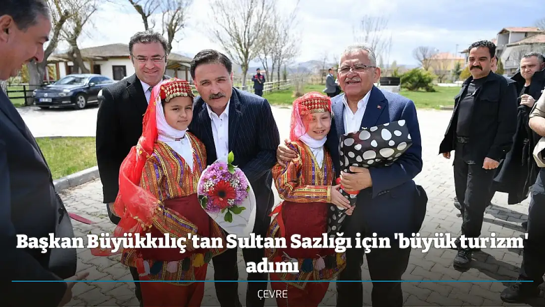 Başkan Büyükkılıç'tan Sultan Sazlığı için 'büyük turizm' adımı