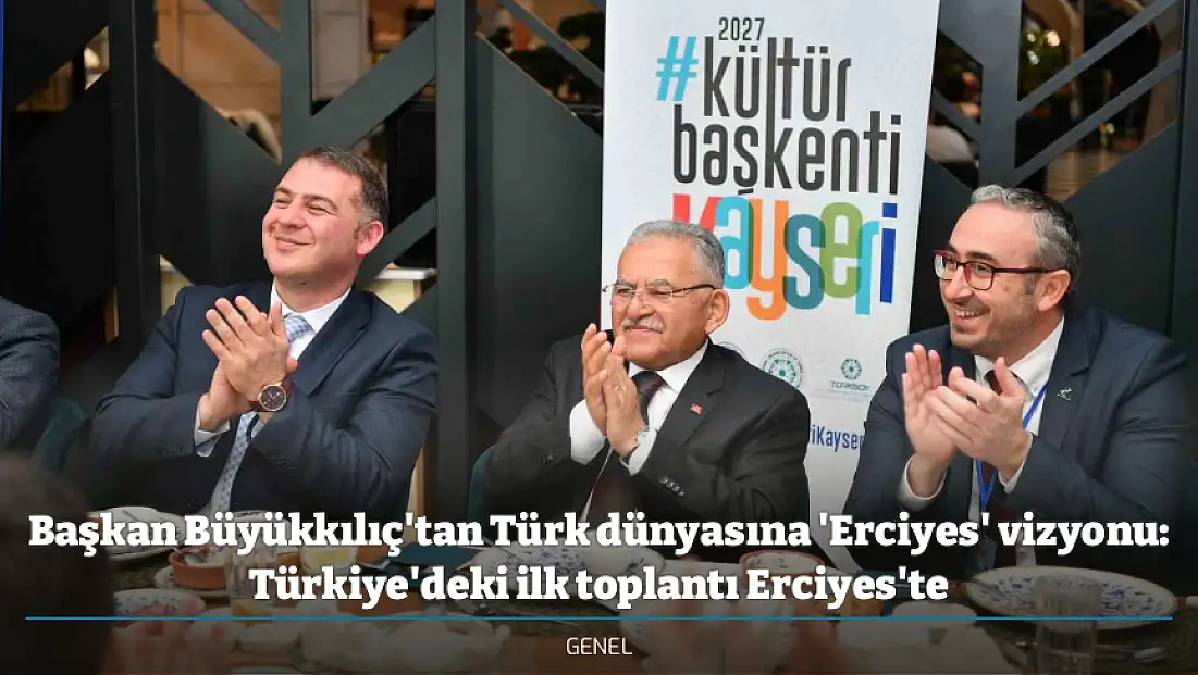 Başkan Büyükkılıç'tan Türk dünyasına 'Erciyes' vizyonu: Türkiye'deki ilk toplantı Erciyes'te
