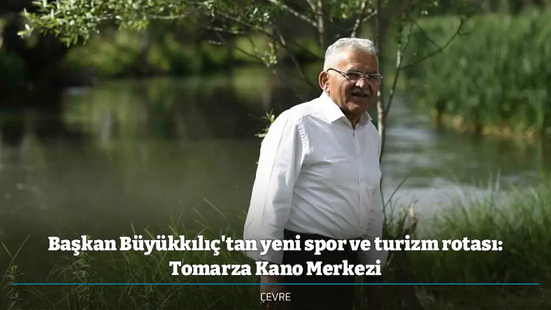Başkan Büyükkılıç'tan yeni spor ve turizm rotası: Tomarza Kano Merkezi