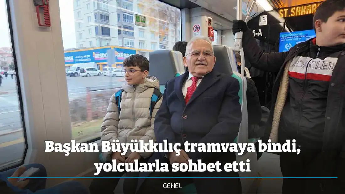 Başkan Büyükkılıç tramvaya bindi, yolcularla sohbet etti