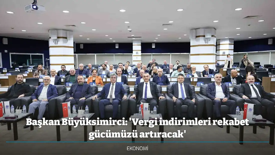 Başkan Büyüksimirci: 'Vergi indirimleri rekabet gücümüzü artıracak'