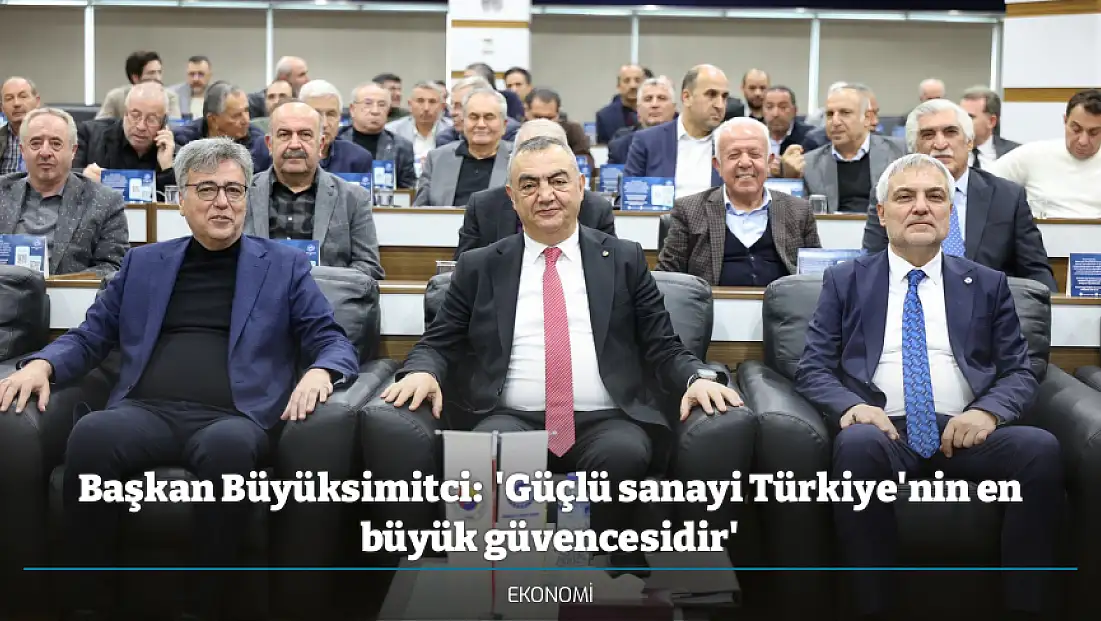 Başkan Büyüksimitci:  'Güçlü sanayi Türkiye'nin en büyük güvencesidir'