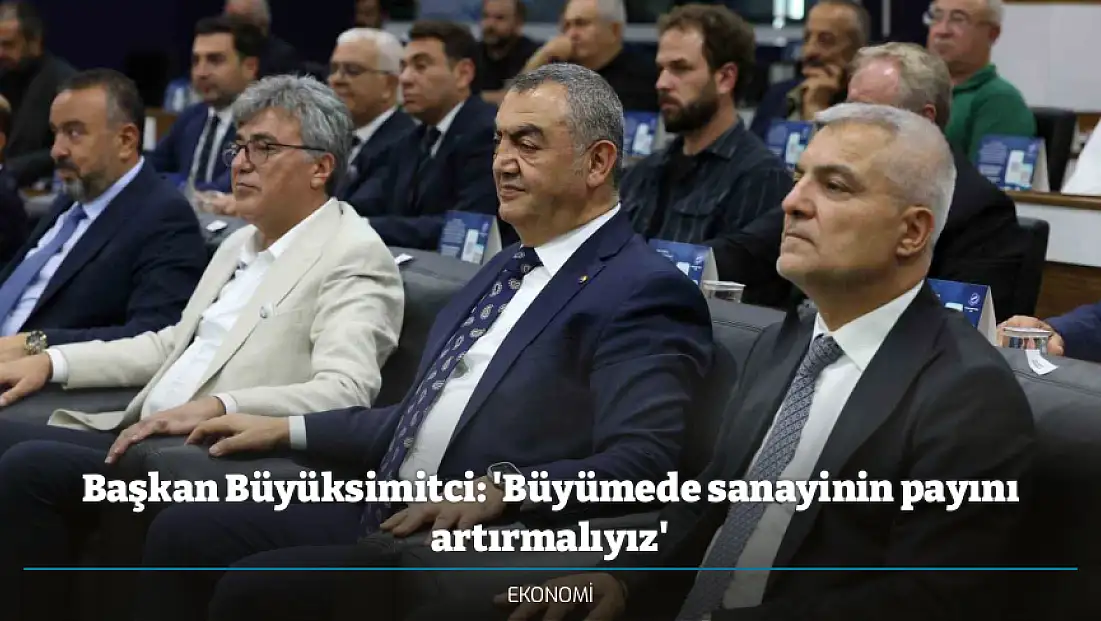 Başkan Büyüksimitci: 'Büyümede sanayinin payını artırmalıyız'