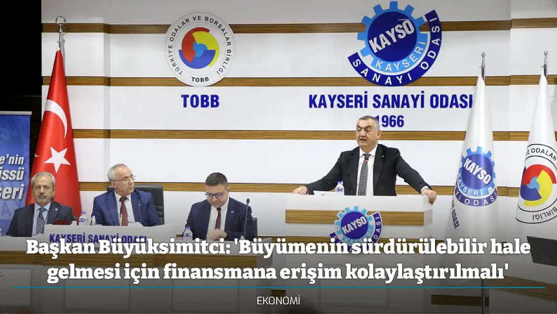 Başkan Büyüksimitci: 'Büyümenin sürdürülebilir hale gelmesi için finansmana erişim kolaylaştırılmalı'