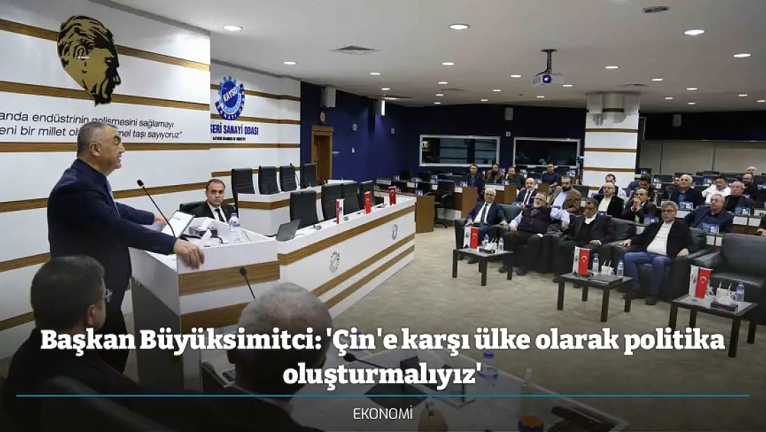 Başkan Büyüksimitci: 'Çin'e karşı ülke olarak politika oluşturmalıyız'