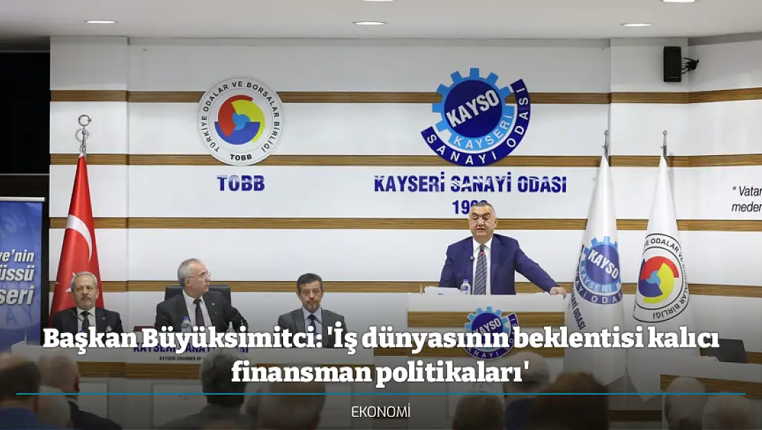 Başkan Büyüksimitci: 'İş dünyasının beklentisi kalıcı finansman politikaları'