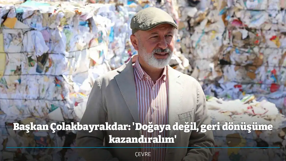 Başkan Çolakbayrakdar: 'Doğaya değil, geri dönüşüme kazandıralım'