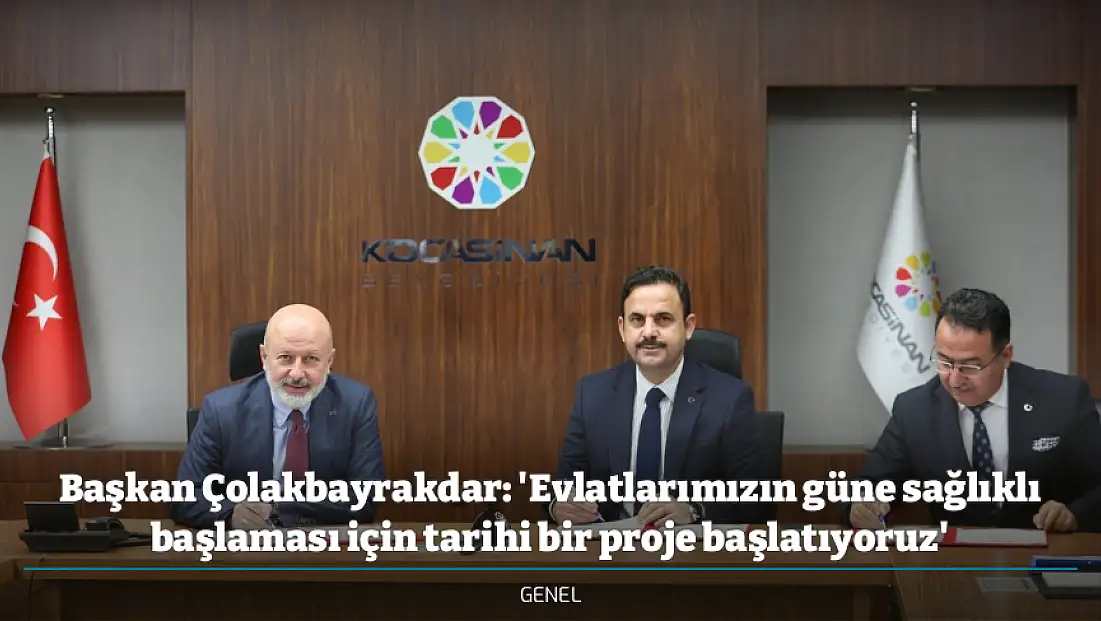 Başkan Çolakbayrakdar: 'Evlatlarımızın güne sağlıklı başlaması için tarihi bir proje başlatıyoruz'