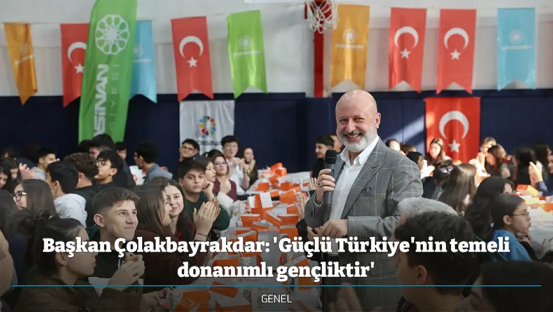 Başkan Çolakbayrakdar: 'Güçlü Türkiye'nin temeli donanımlı gençliktir'