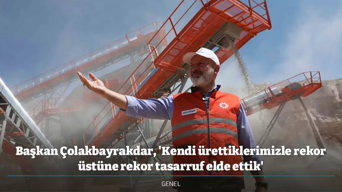 Başkan Çolakbayrakdar, 'Kendi ürettiklerimizle rekor üstüne rekor tasarruf elde ettik'