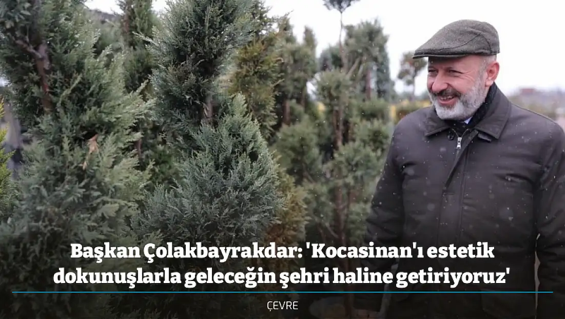 Başkan Çolakbayrakdar: 'Kocasinan'ı estetik dokunuşlarla geleceğin şehri haline getiriyoruz'