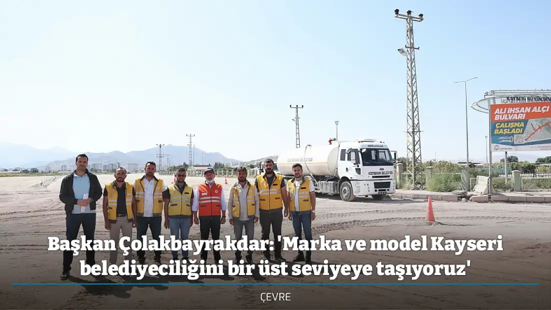 Başkan Çolakbayrakdar: 'Marka ve model Kayseri belediyeciliğini bir üst seviyeye taşıyoruz'
