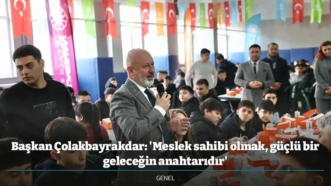 Başkan Çolakbayrakdar: 'Meslek sahibi olmak, güçlü bir geleceğin anahtarıdır'