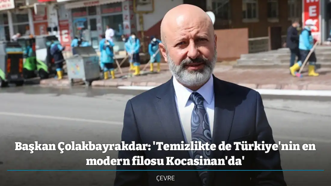 Başkan Çolakbayrakdar: 'Temizlikte de Türkiye'nin en modern filosu Kocasinan'da'