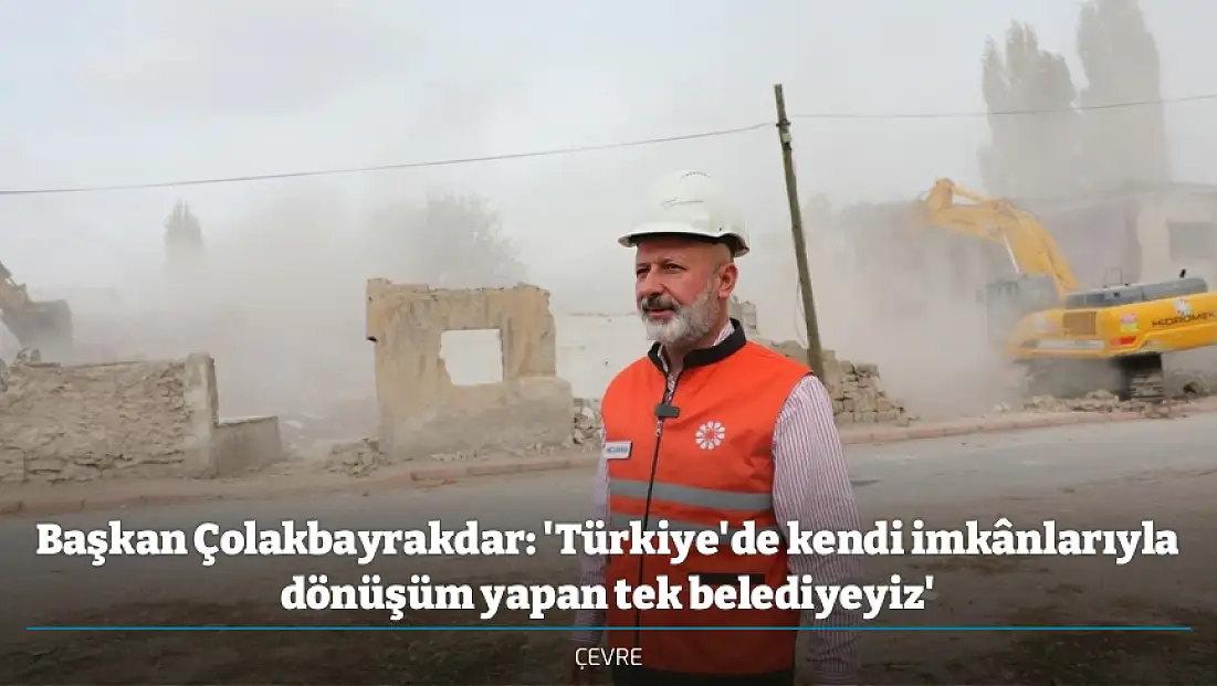 Başkan Çolakbayrakdar: 'Türkiye'de kendi imkânlarıyla dönüşüm yapan tek belediyeyiz'