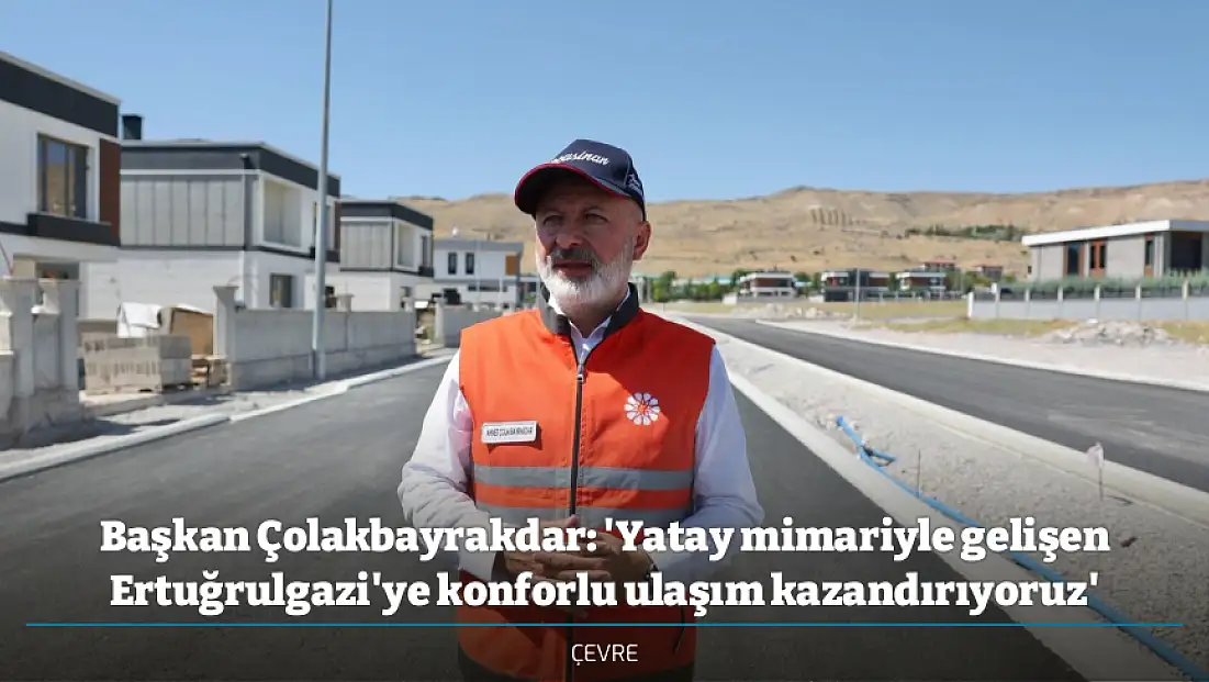 Başkan Çolakbayrakdar: 'Yatay mimariyle gelişen Ertuğrulgazi'ye konforlu ulaşım kazandırıyoruz'